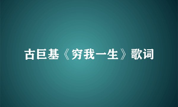 古巨基《穷我一生》歌词