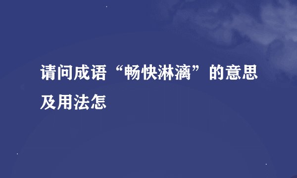 请问成语“畅快淋漓”的意思及用法怎