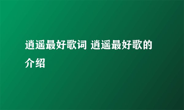 逍遥最好歌词 逍遥最好歌的介绍