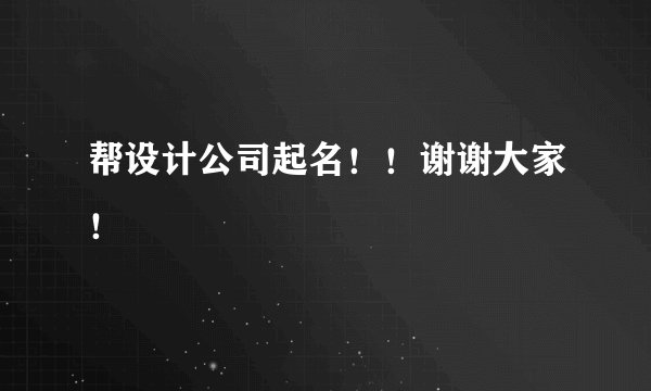 帮设计公司起名！！谢谢大家！