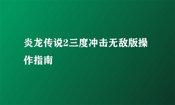炎龙传说2三度冲击无敌版操作指南