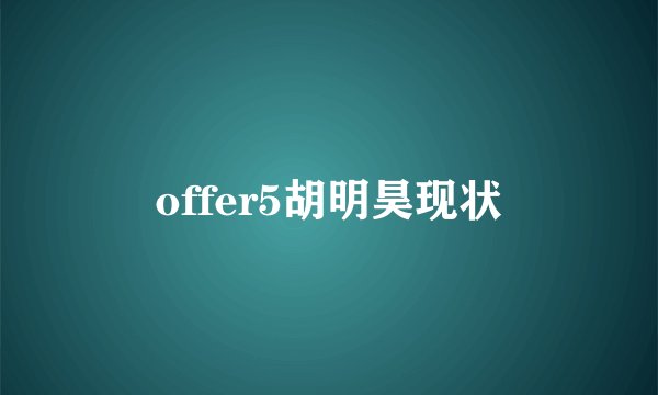 offer5胡明昊现状