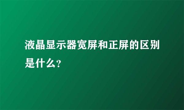 液晶显示器宽屏和正屏的区别是什么？