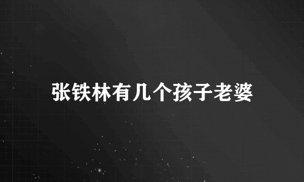 张铁林有几个孩子老婆
