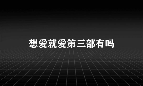 想爱就爱第三部有吗