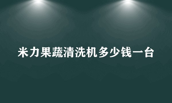 米力果蔬清洗机多少钱一台