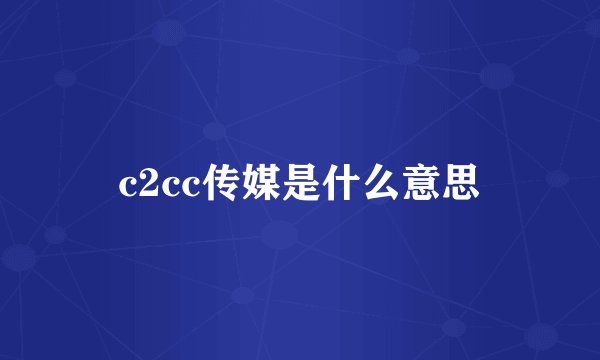 c2cc传媒是什么意思