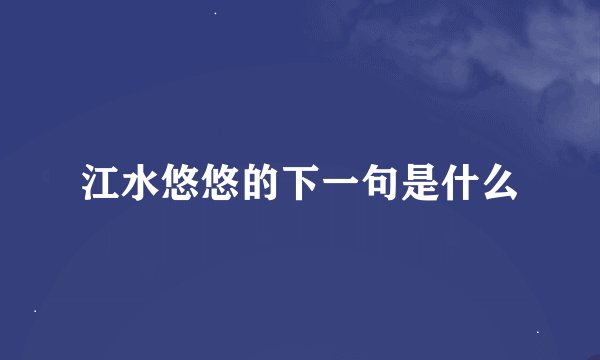 江水悠悠的下一句是什么