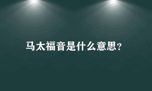 马太福音是什么意思？