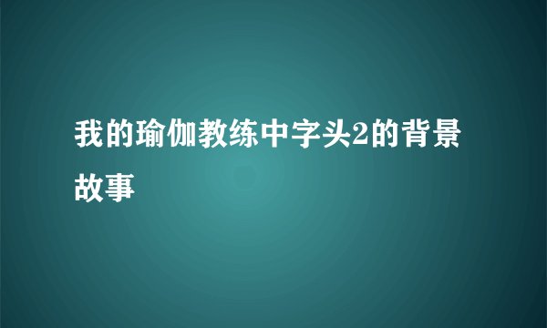 我的瑜伽教练中字头2的背景故事