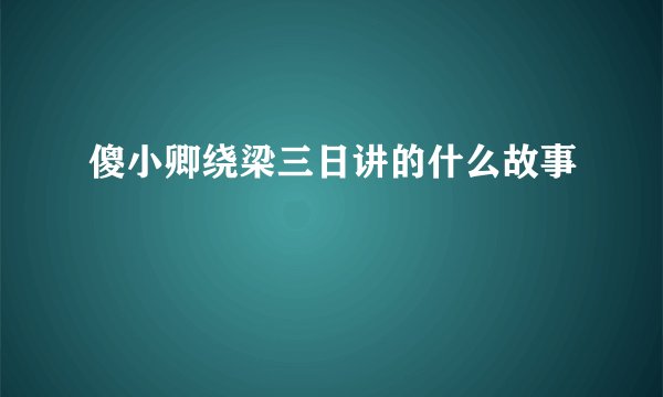 傻小卿绕梁三日讲的什么故事
