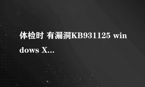 体检时 有漏洞KB931125 windows XP根证书更新程序 修复失败 该怎么办