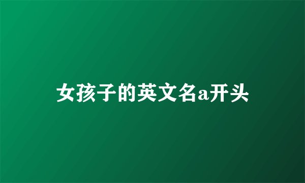 女孩子的英文名a开头