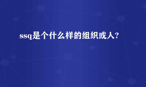 ssq是个什么样的组织或人?