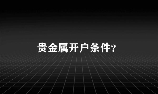 贵金属开户条件？