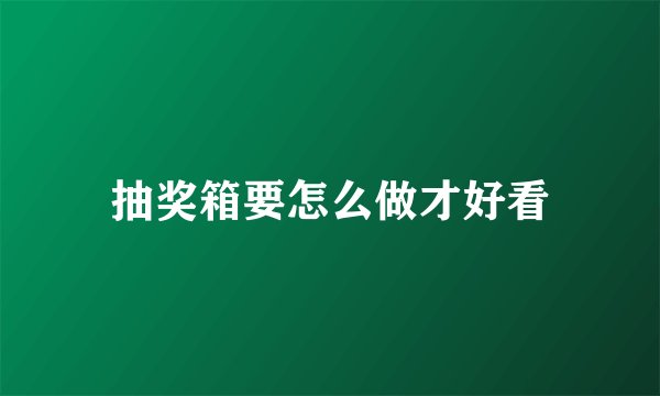 抽奖箱要怎么做才好看