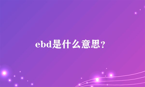 ebd是什么意思？