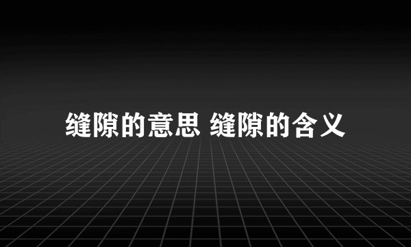 缝隙的意思 缝隙的含义