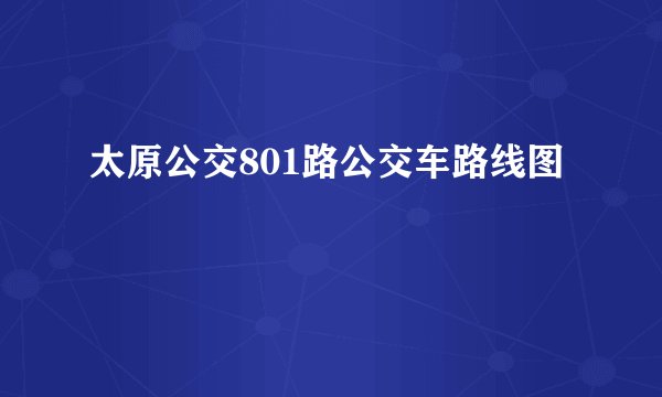 太原公交801路公交车路线图
