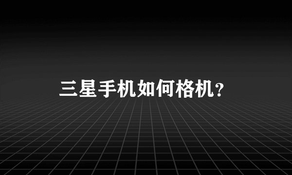 三星手机如何格机？