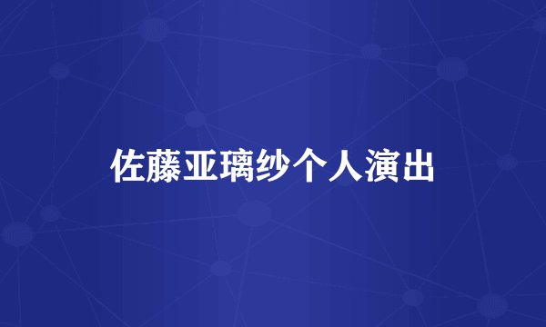 佐藤亚璃纱个人演出