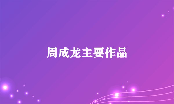 周成龙主要作品