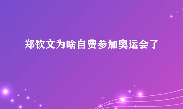 郑钦文为啥自费参加奥运会了
