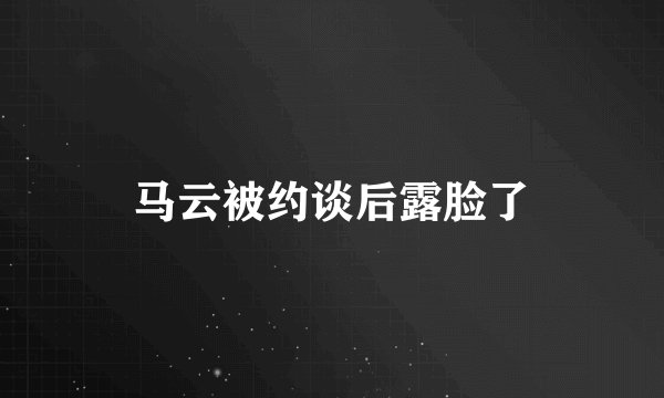 马云被约谈后露脸了
