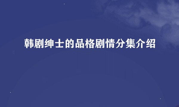 韩剧绅士的品格剧情分集介绍