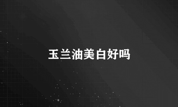 玉兰油美白好吗