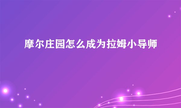 摩尔庄园怎么成为拉姆小导师