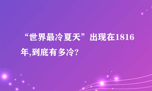 “世界最冷夏天”出现在1816年,到底有多冷?