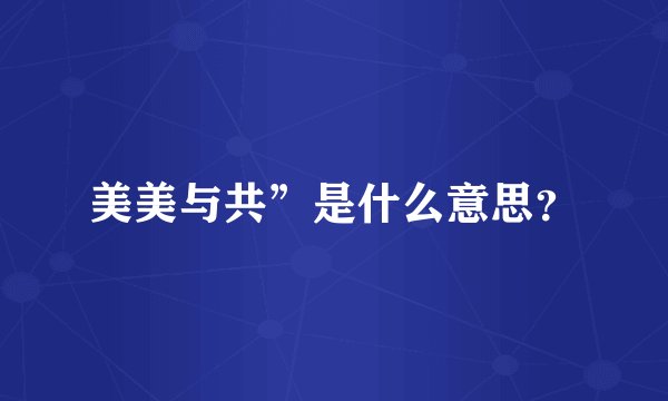 美美与共”是什么意思？