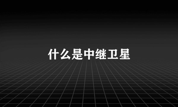 什么是中继卫星