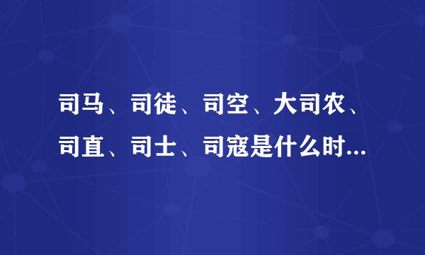 司马、司徒、司空、大司农、司直、司士、司寇是什么时候的官职?