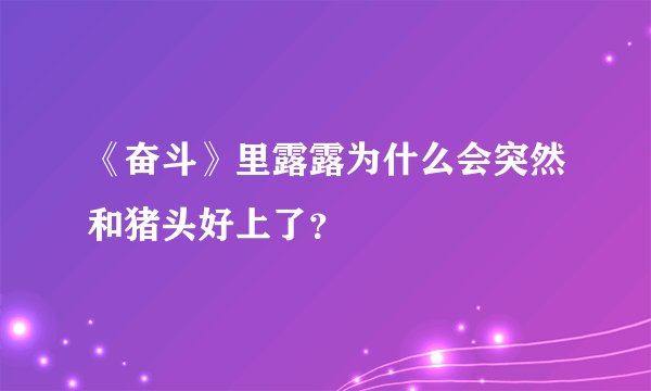 《奋斗》里露露为什么会突然和猪头好上了？