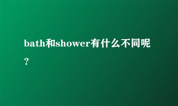 bath和shower有什么不同呢？