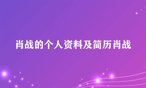 肖战的个人资料及简历肖战