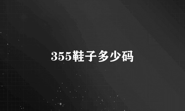 355鞋子多少码