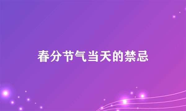 春分节气当天的禁忌