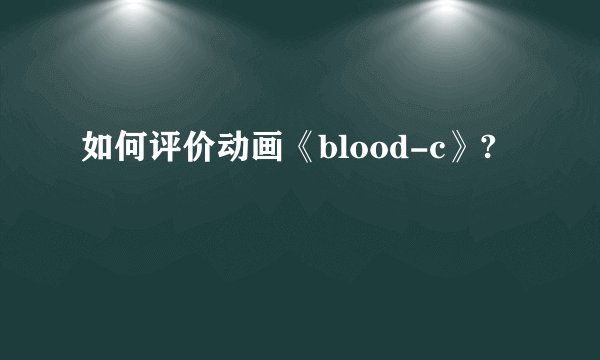如何评价动画《blood-c》?