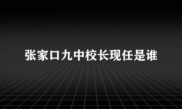 张家口九中校长现任是谁