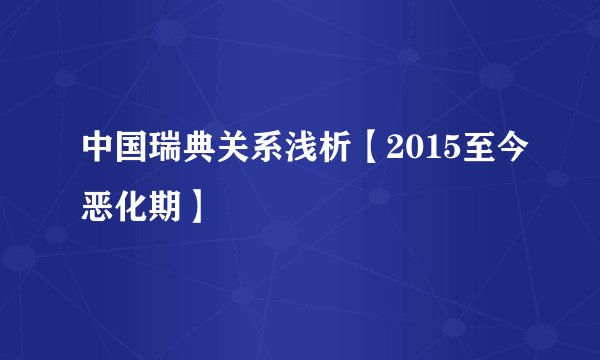 中国瑞典关系浅析【2015至今恶化期】