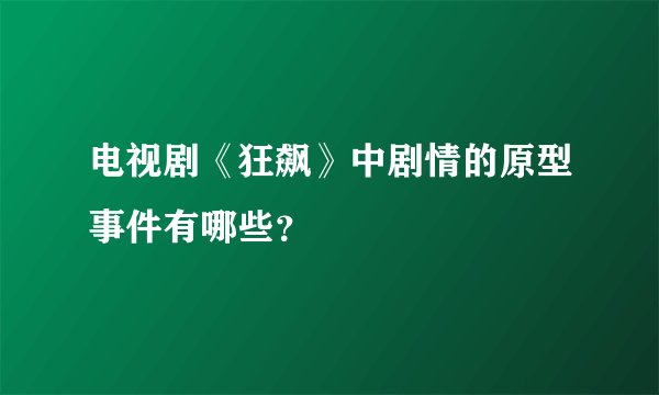电视剧《狂飙》中剧情的原型事件有哪些？