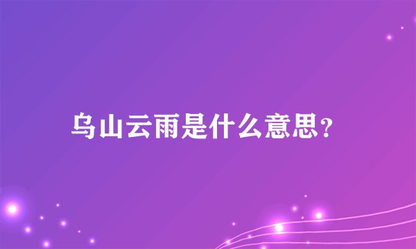 乌山云雨是什么意思？