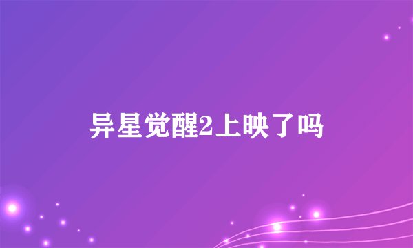 异星觉醒2上映了吗