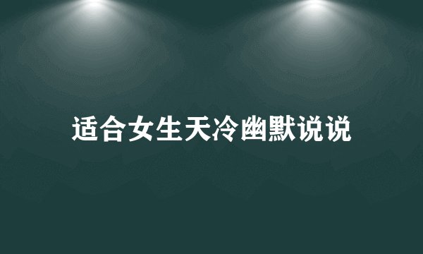 适合女生天冷幽默说说