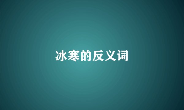 冰寒的反义词
