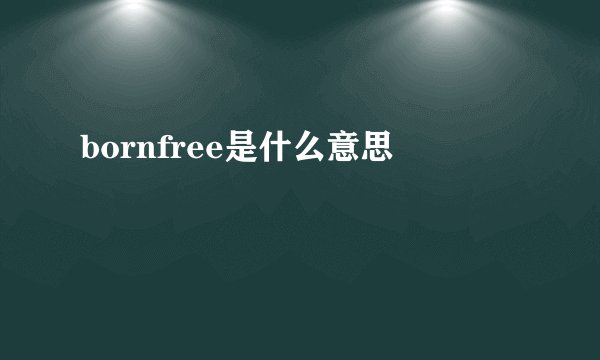bornfree是什么意思