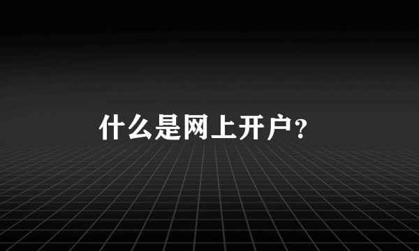 什么是网上开户？